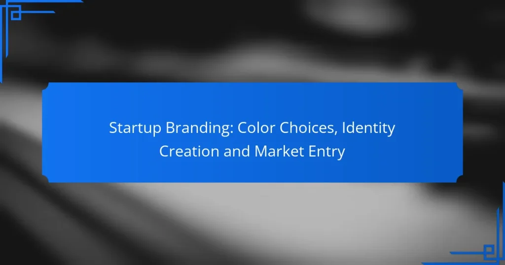 Startup Branding: Color Choices, Identity Creation and Market Entry