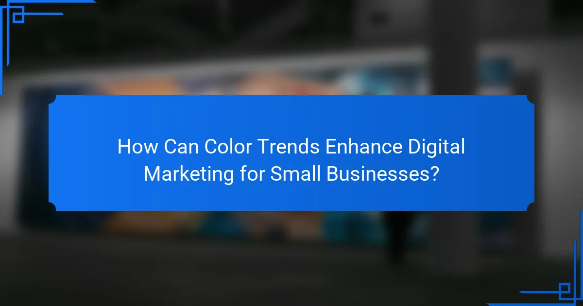How Can Color Trends Enhance Digital Marketing for Small Businesses?