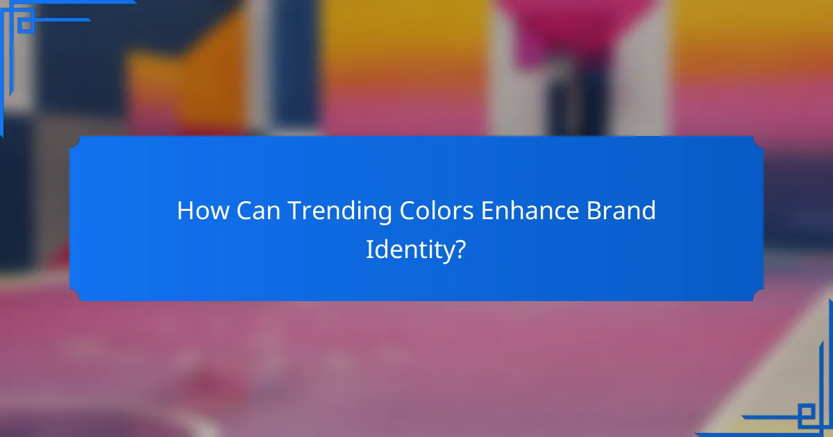 How Can Trending Colors Enhance Brand Identity?