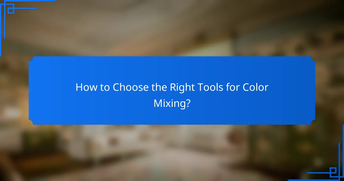 How to Choose the Right Tools for Color Mixing?