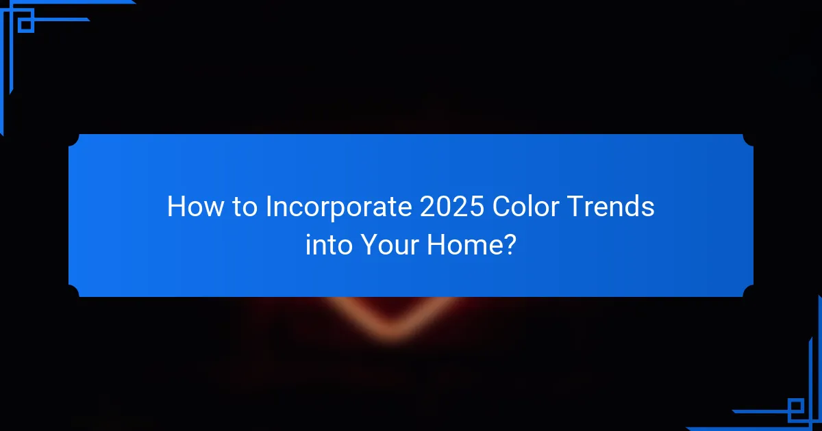How to Incorporate 2025 Color Trends into Your Home?