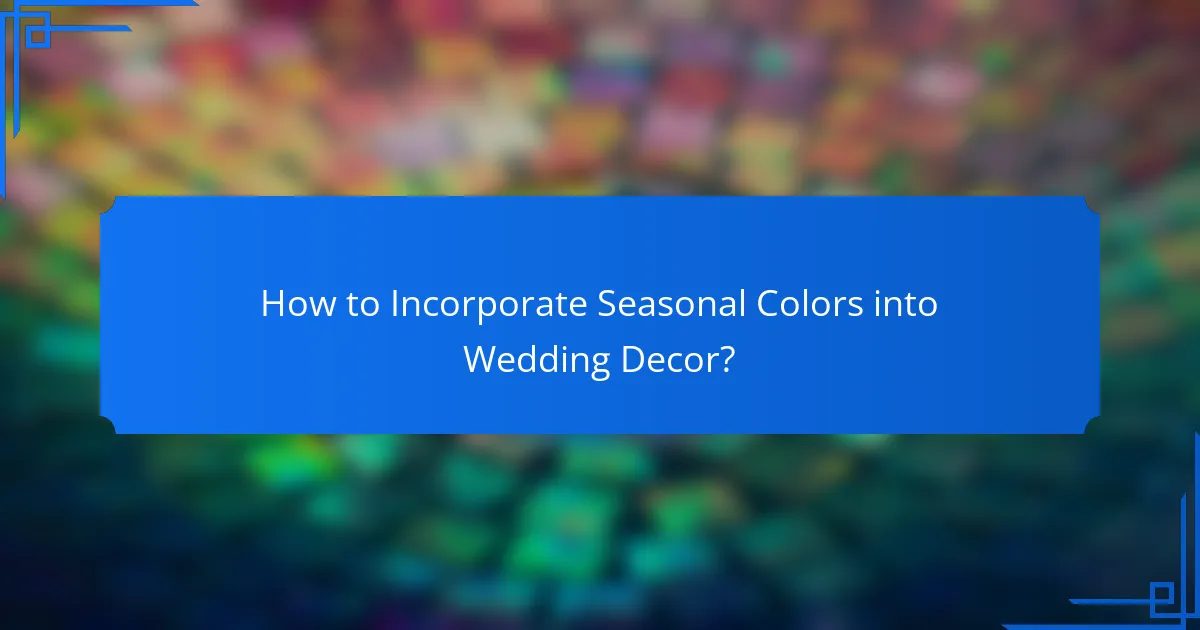 How to Incorporate Seasonal Colors into Wedding Decor?
