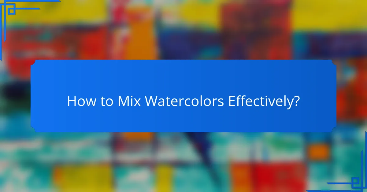 How to Mix Watercolors Effectively?