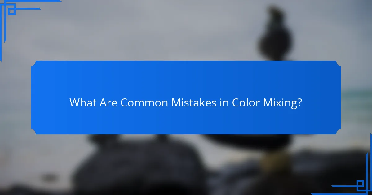 What Are Common Mistakes in Color Mixing?
