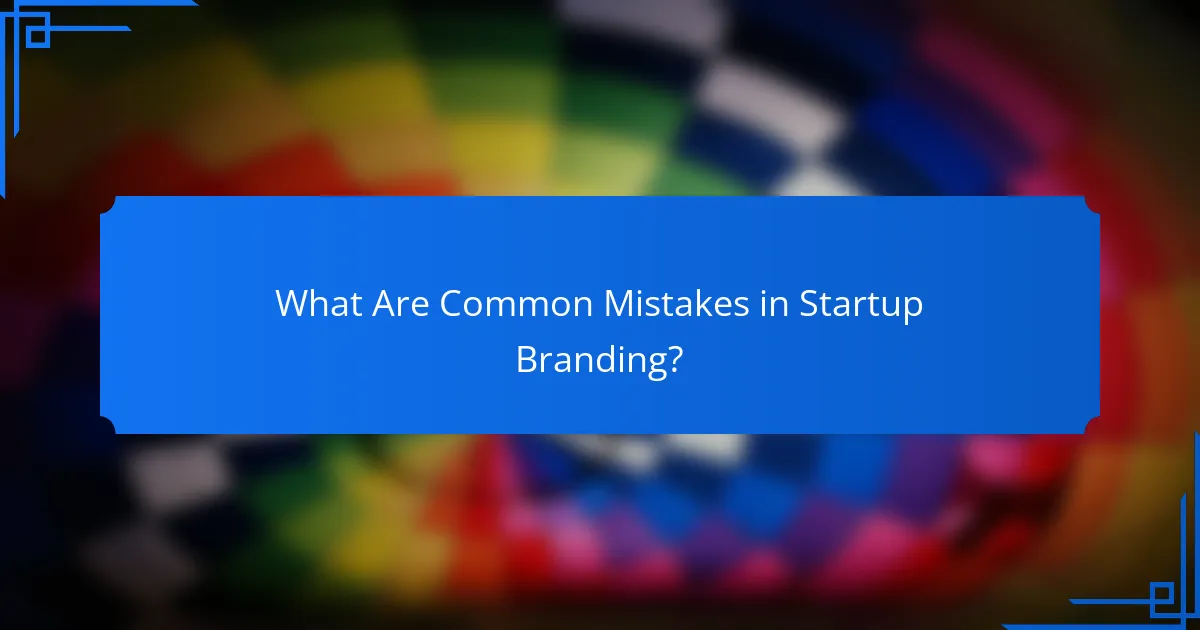 What Are Common Mistakes in Startup Branding?