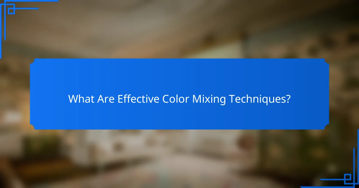 What Are Effective Color Mixing Techniques?
