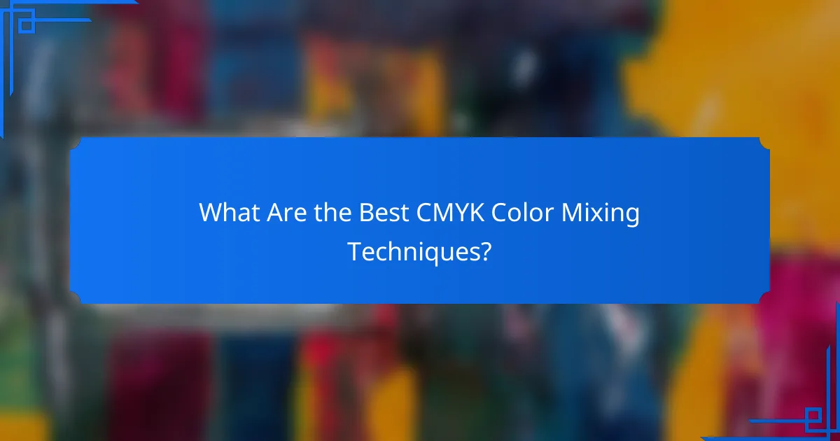 What Are the Best CMYK Color Mixing Techniques?