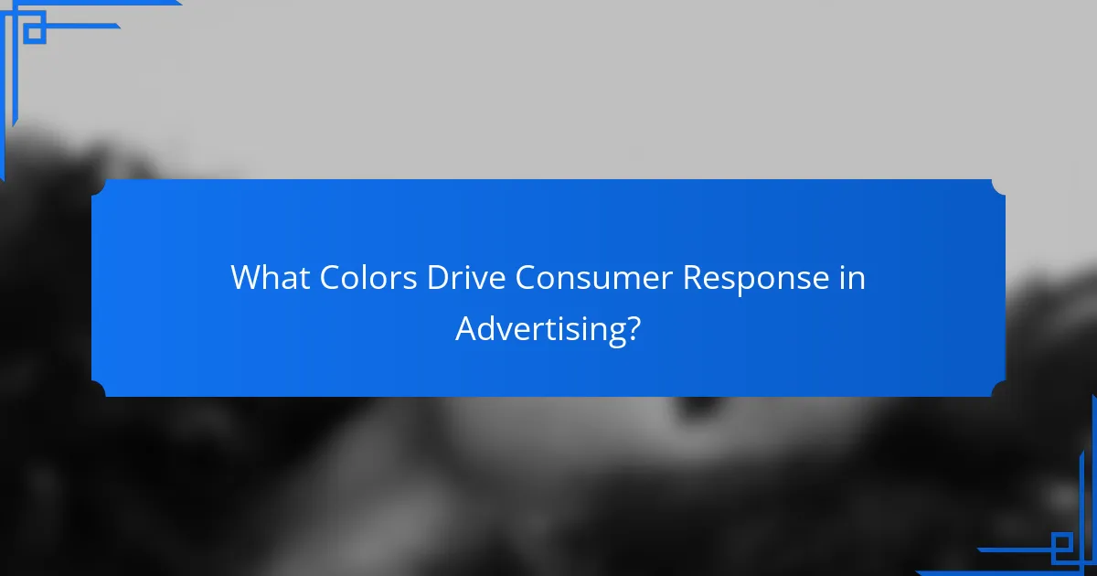 What Colors Drive Consumer Response in Advertising?