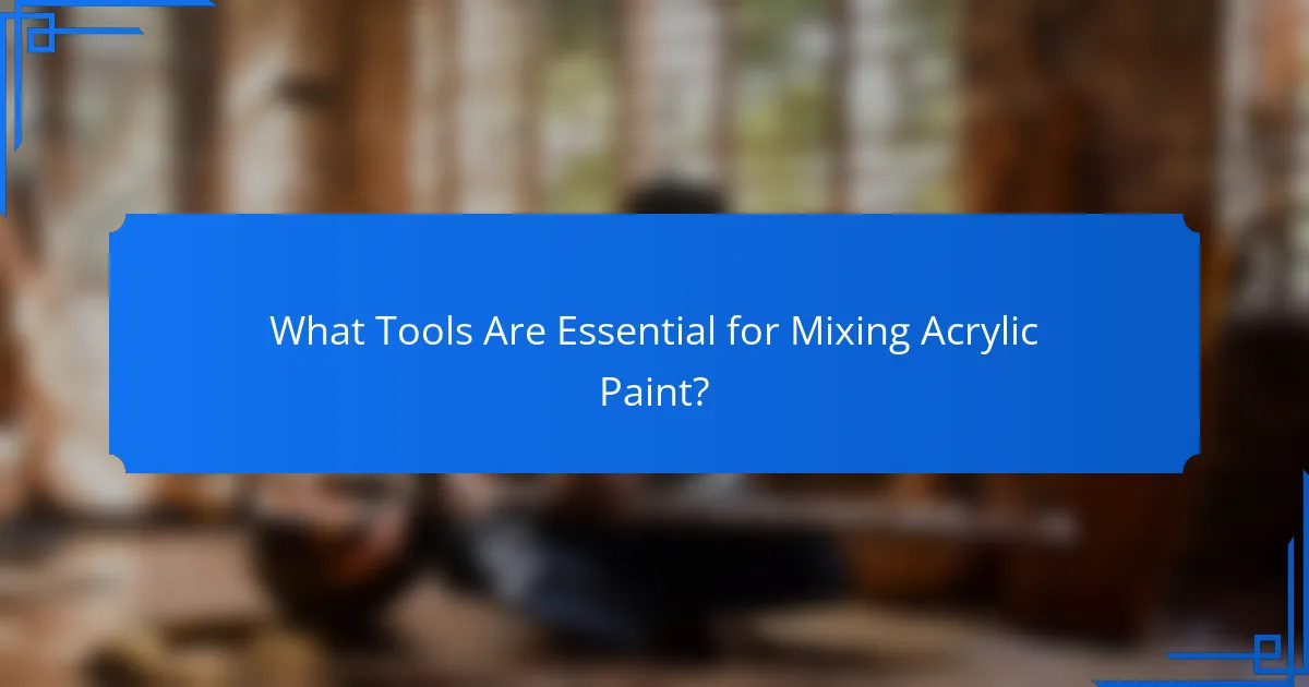 What Tools Are Essential for Mixing Acrylic Paint?